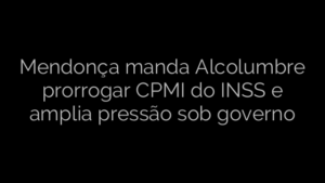 ​Mendonça manda Alcolumbre prorrogar CPMI do INSS e amplia pressão sob governo 